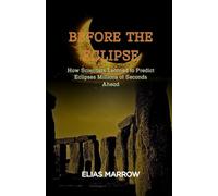 Before the eclipse: How Scientists Learned to Predict Eclipses Millions of Seconds Ahead