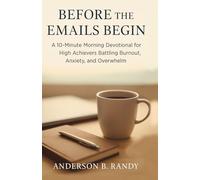 Before the Emails Begin: 10-Minute Morning Devotional for High Achievers - Daily Scripture & Prompts to Beat Burnout, Calm Anxiety & End Overwhelm