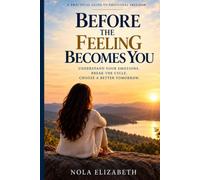 BEFORE THE FEELING BECOMES YOU: How to Feel Deeply Without Letting Emotion Decide What Happens Next