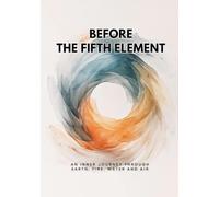 Before the Fifth Element: An Inner Journey Through Earth, Fire, Water and Air