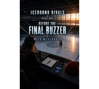 Before the Final Buzzer: A High-Heat Hockey Romance of Forbidden Attraction, Forced Proximity, Media Scandal, and a Guarded Player Who Falls First (Icebound Rivals)