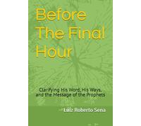 Before The Final Hour: Clarifying His Word, His Ways, and the Message of the Prophets