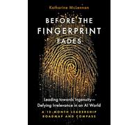 Before the Fingerprint Fades: Leading towards Ingenuity-Defying Irrelevance in an AI World: A 12-Month Leadership Roadmap and Compass