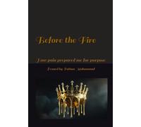 Before the Fire: How pain prepared me for purpose (The Queen and The Fire)