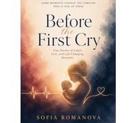 Before the First Cry: True Stories of Labor, Love, and Life-Changing Moments and Women’s Fiction Novel About Motherhood, Pregnancy After Loss, Family ... the Life-Changing Journey of Learning to Love