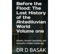 Before the Flood: The Lost History of the Antediluvian World Volume one: Atlantis, Ancient Cataclysms, and Humanity’s Hidden Golden Age (The Complete World of Ancient Civilizations)