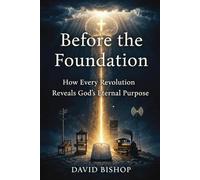 Before the Foundation: How Every Revolution Reveals God's Eternal Purpose