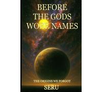 Before the Gods Wore Names: The Origins We Forgot