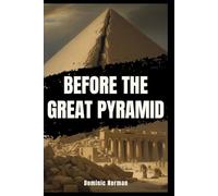 Before the Great Pyramid: The Three Catastrophic Failures That Built Ancient Egypt (Untold History - Ancient Egypt)