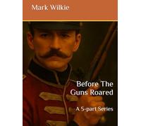 Before The Guns Roared: A 5-part Series