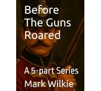 Before The Guns Roared: A 5-part Series