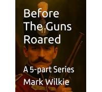Before The Guns Roared: A 5-part Series