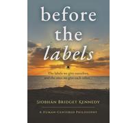 Before the Labels: The labels we give ourselves, and the ones we give each other...: 1 (Human-Centered Philosophy)
