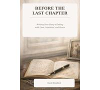 Before The Last Chapter: Writing Your Story's Ending With Love, Intention and Peace (The Next Chapter Library)
