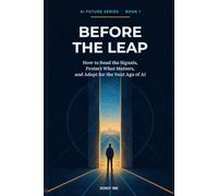 Before the Leap: How to Read the Signals, Protect What Matters, and Adapt for the Next Age of AI (AI Future Series)