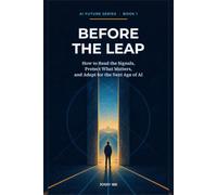 Before the Leap: How to Read the Signals, Protect What Matters, and Adapt for the Next Age of AI (AI Future Series)