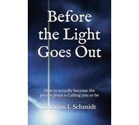 Before the Light Goes Out: How to actually become the person Jesus is Calling you to be