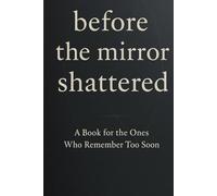 Before the Mirror Shattered: A Book for the Ones Who Remember Too Soon
