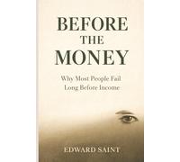 Before The Money: Why Most People Fail Long Before Income (The Foundation Series)