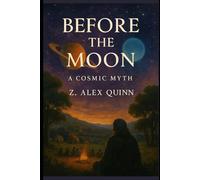 Before The Moon: A Cosmic Myth (The Remembrance Tales)
