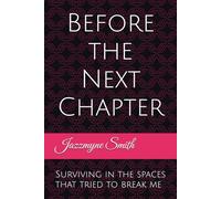 Before the Next Chapter: Surviving in the spaces that tried to break me: 1 (The Chapter)