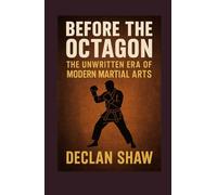 Before the Octagon: The Unwritten Era of Modern Martial Arts