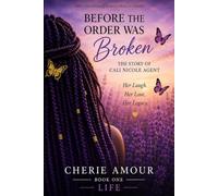 Before the Order Was Broken: The Story of Cali Nicole Agent Her Laugh Her Love and Her legacy (The Cali Nicole Agent Legacy Series)