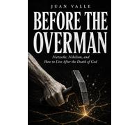 Before the Overman: Nietzsche, Nihilism, and How to Live After the Death of God