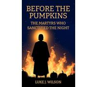 Before the Pumpkins: The Martyrs Who Sanctified the Night