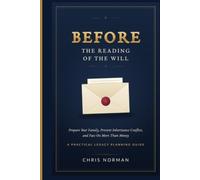 Before the Reading of the Will: Prepare Your Family, Prevent Inheritance Conflict, and Pass On More Than Money - A Practical Legacy Planning Guide