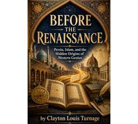Before the Renaissance: Persia, Islam, and the Hidden Origins of Western Genius: 1