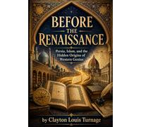 Before the Renaissance: Persia, Islam, and the Hidden Origins of Western Genius
