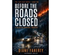 Before The Roads Closed: A Wildfire Survival Thriller of Three Alerts, Six Hours, and a Guide Who Reads Terrain Instead of Panic (The Last Safe Route)