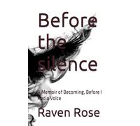Before the silence: A Memoir of Becoming, Before I Had a Voice (The crying of the Raven)