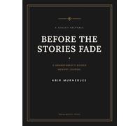 Before the Stories Fade: A Grandparent’s Guided Memory Journal and Legacy Keepsake - 240 Prompts to Preserve a Lifetime of Family History, Recipes and Wisdom for Generations to Come