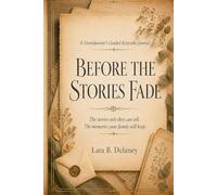 Before the Stories Fade: A Grandparent's Guided Keepsake Journal to Preserve Family Stories, Recipes, Memories, Wisdom, and Love
