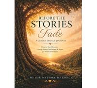 Before The Stories Fade: A Guided Legacy Journal to Preserve Your Memories, Family History, Life Lessons & Stories for Future Generations