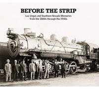 Before the Strip: Las Vegas and Southern Nevada Memories from the 1800s through the 1930s