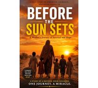 Before the Sun Sets: A Mother’s Journey of Survival and Hope: A Powerful True Story of Strength, Sacrifice, and Never Giving Up