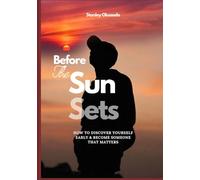 Before The Sun Sets: How to Discover Yourself Early and Become Someone That Matters