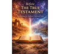 Before the True Testament: A Guide to Reading the First Christian Canon