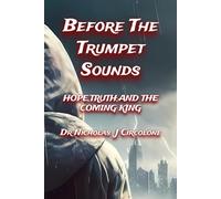 Before The Trumpet Sounds: Hope, Truth and The Coming King Dr.Nicholas J. Circolone
