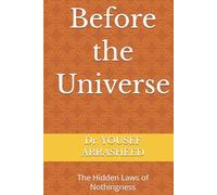 Before the Universe: The Hidden Laws of Nothingness (COSMIC EVOLUTION THEORY SERIES)