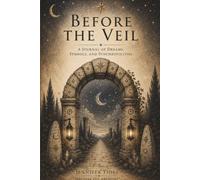 Before the Veil: A Journal of Dreams, Symbols, Synchronicities, and Remembering