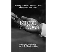 Before the Vows: Preparing Spiritually for a Godly Marriage: Building a Christ-Centered Union Before You Say “I Do” (God at the Center: How Couples ... Strong, Faith-Filled and Christ-Led Marriage)