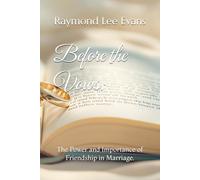 Before the Vows:: The Power and Importance of Friendship in Marriage By Ramond Lee Evans