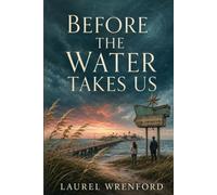 Before the Water Takes Us: A Novel of the Vanishing Gulf Coast