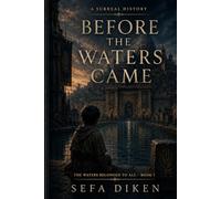 Before the Waters Came: The Waters Belonged to All - Book I (A Surreal History)