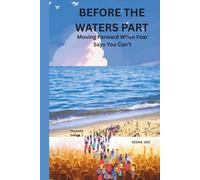 BEFORE THE WATERS PART: Moving Forward When Fear Says You Can’t (THE FAITH SWITCH SERIES : Turning Impossible Moments Into Pathways of Power)