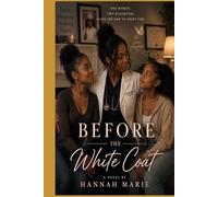 Before the White Coat: A Novel By Hannah Marie